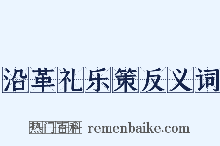 沿革礼乐策反义词是什么意思的图片